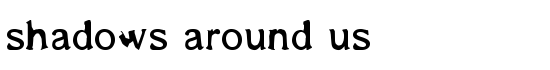 shadows around us - Download Thousands of Free Fonts at FontZone.net