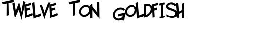 Twelve Ton Goldfish - Download Thousands of Free Fonts at FontZone.net
